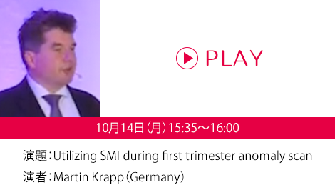 演題：Utilizing SMI during first trimester anomaly scan　演者：Martin Krapp（Germany）