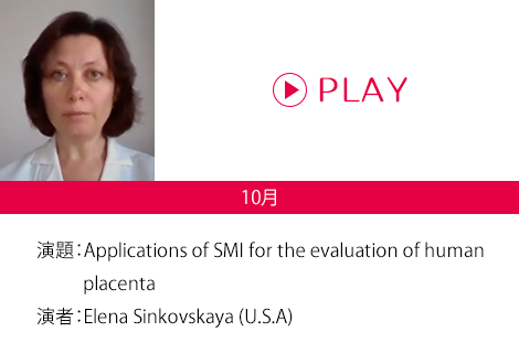 演題：Applications of SMI for the evaluation of human placenta 演者：Elena Sinkovskaya (U.S.A)